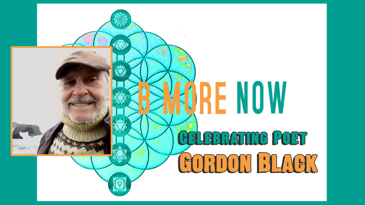 Celebrating Poet Gordon Black on Be More Now